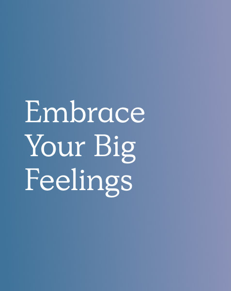 Embrace Your Big Feelings